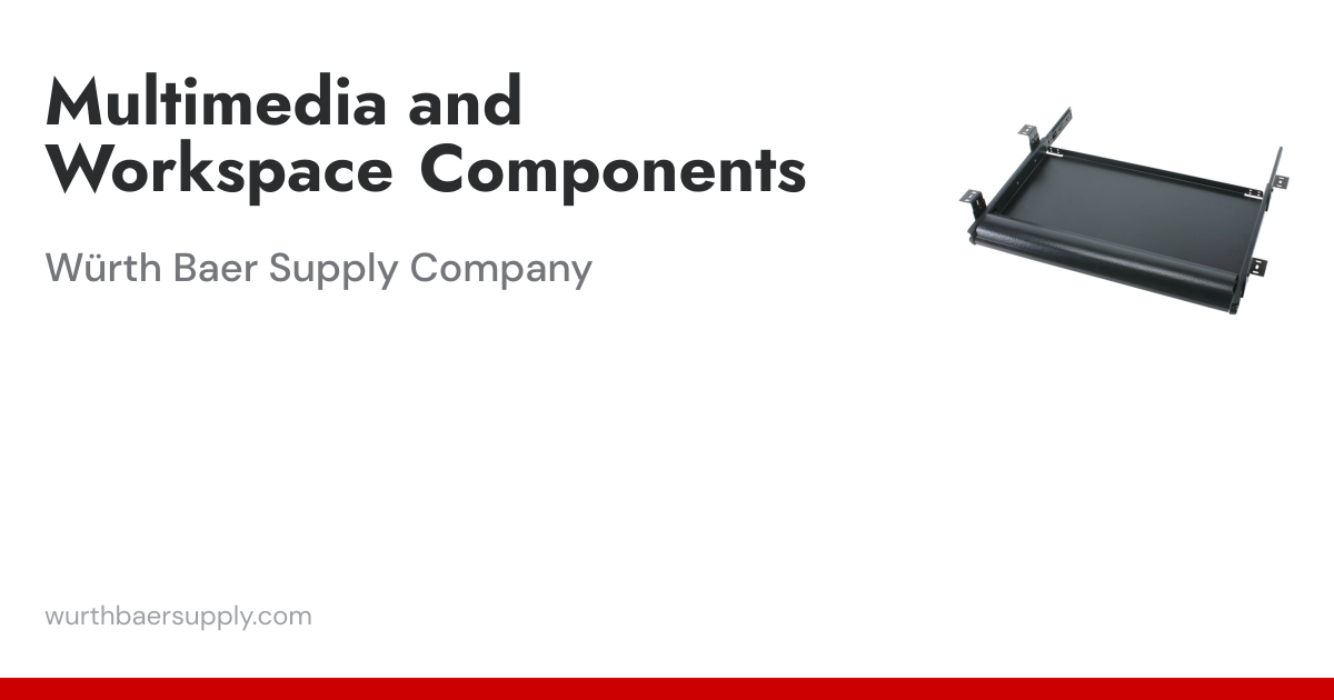 Multimedia and Workspace Components | Wurth Baer Supply Company